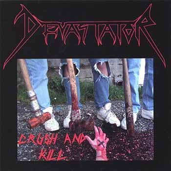 Red outlined Devastator logo and the words Crush and Kill in red with picture of 5 legs in blue jeans and white high top shoes with a sledge hammer, axe, and baseball bat pointing towards a bloody hand with a black X on it album cover.
